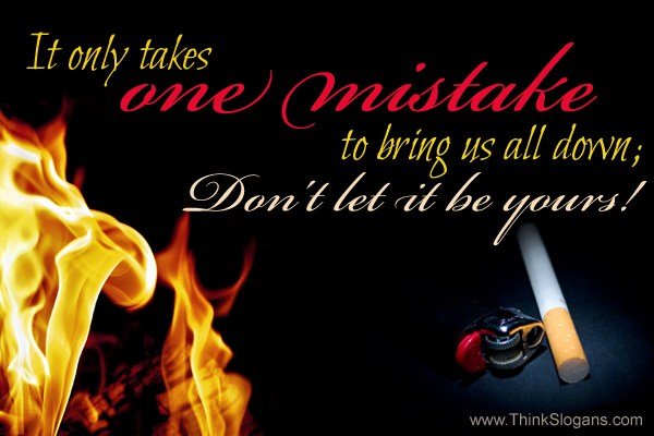 It only takes one mistake to bring us all down; don't let it be yours